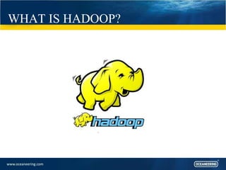 WHAT IS HADOOP?
 