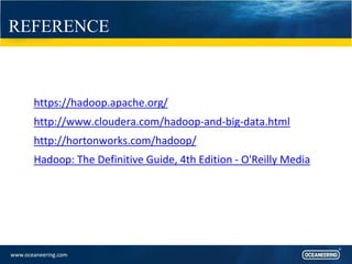 REFERENCE
• https://hadoop.apache.org/
• http://www.cloudera.com/hadoop-and-big-data.html
• http://hortonworks.com/hadoop/
• Hadoop: The Definitive Guide, 4th Edition - O'Reilly Media
 