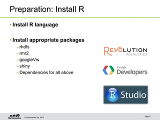 Preparation: Install R
• Install R language

• Install appropriate packages
  – rhdfs
  – rmr2
  – googleVis
  – shiny
  –...