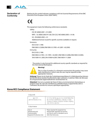 16



Declaration of    Marking by this symbol indicates compliance with the Essential Requirements of the EMC
Conformity        Directive of the European Union 2004/108/EC.




                  This equipment meets the following conformance standards:
                      Safety:
                         CB- IEC 60065:2001 + A1:2005
                         NRTL - UL 60065:2003 R11.06, CSA C22.2 NO. 60065:2003 + A1:06
                         GS - EN 60065:2002 + A1
                         Additional licenses issued for speciﬁc countries available on request.
                      Emissions:
                         EN 55103-1: 1996
                         EN61000-3-2:2006, EN61000-3-3:1995 +A1:2001 +A2:2005
                      Immunity:
                         EN 55103-2: 1996
                         EN61000-4-2:1995 + A1:1999 + A2:2001, EN61000-4-3:2006, EN61000-4-4:2004,
                         EN 61000-4-5: 2005, EN 610004-6:2007, EN61000-4-11:2004


                          The product is also licensed for additional country speciﬁc standards as required for
                         the International Marketplace.
                                   Warning!

                                   This is a Class A product. In a domestic environment, this product may cause
                                   radio interference, in which case, the user may be required to take
                                   appropriate measures.
                      Achtung! Dieses ist ein Gerät der Funkstörgrenzwertklasse A. In Wohnbereichen können
                      bei Betrieb dieses Gerätes Rundfunkstörungen auftreten, in welchen Fällen der Benutzer
                      für entsprechende Gegenmaßnahmen verantwortlich ist.
                      Attention! Ceci est un produit de Classe A. Dans un environnement domestique, ce
                      produit risque de créer des interférences radioélectriques, il appartiendra alors à
                      l’utilisateur de prendre les mesures spéciﬁques appropriées.

Korea KCC Compliance Statement
 