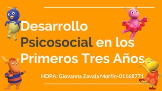 Desarrollo
Psicosocial en los
Primeros Tres Años
HDPA: Giovanna Zavala Morfín-01168771
 