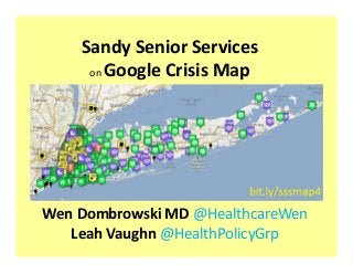Wen Dombrowski MD @HealthcareWen
Leah Vaughn @HealthPolicyGrp
Sandy Senior Services 
on Google Crisis Map
 