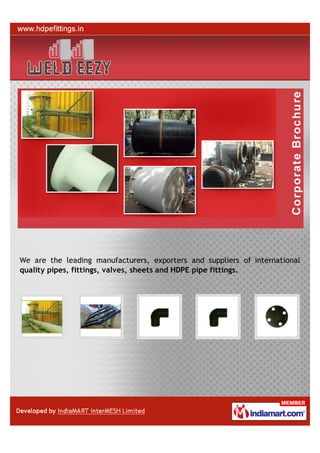 We are the leading manufacturers, exporters and suppliers of international
quality pipes, fittings, valves, sheets and HDPE pipe fittings.
 