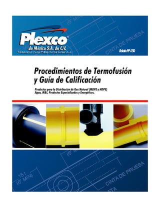 BoletínPP-750
Procedimientos de Termofusión
y Guía de Calificación
Productos para la Distribución de Gas Natural (MDPE y HDPE)
Agua, M&I, Productos Especializados y Energéticos.
 