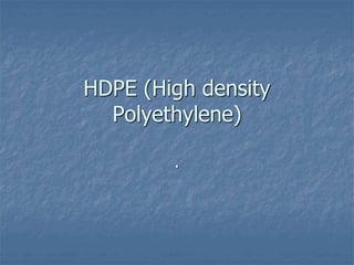 HDPE (High density
Polyethylene)
.
 
