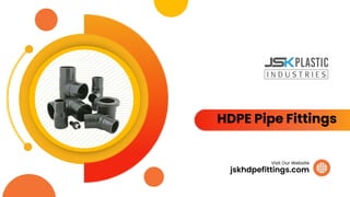 HDPE Pipe Fittings
jskhdpefittings.com
Visit Our Website
 