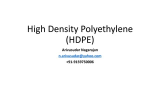 High Density Polyethylene
(HDPE)
Arivusudar Nagarajan
n.arivusudar@yahoo.com
+91-9159750006
 