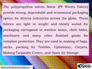 www.entrepreneurindia.co
The polypropylene woven fabric (PP Woven Fabric)
provide strong, dependable and economical packag...