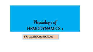 Physiology of
HEMODYNAMICS-1
DR. GHALEB ALMEKHLAFI
 