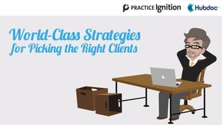 World-Class Strategies
for Picking the Right Clients
 