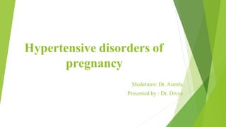 Hypertensive disorders of
pregnancy
Moderator: Dr. Asmita
Presented by : Dr. Divya
 