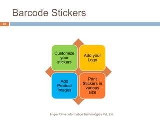 Barcode Stickers
Hyper Drive Information Technologies Pvt. Ltd.
25
Customize
your
stickers
Add your
Logo
Add
Product
Images
Print
Stickers in
various
size
 
