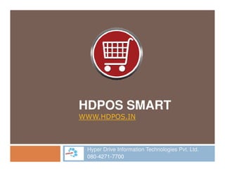HDPOS SMART
WWW.HDPOS.IN
Hyper Drive Information Technologies Pvt. Ltd.
080-4271-7700
 
