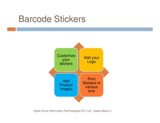 Barcode Stickers
Customize
your
stickers
Add your
Logo
Hyper Drive Information Technologies Pvt. Ltd. | www.hdpos.in
your
stickers
Logo
Add
Product
Images
Print
Stickers in
various
size
 