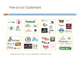 Few of our Customers
Hyper Drive Info Tech. Pvt. Ltd.| www.hdpos.in | 080-4271-7700
 