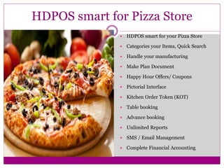 HDPOS SMART
FOR PIZZA STORE
WWW.HDPOS.IN
Hyper Drive Information Technologies Pvt. Ltd.
080-4271-7700
 