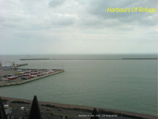 Asnidha.V ,Asst. Prof. , CE Dept,M
Harbours Of Refuge
32
Asnidha.V ,Asst. Prof. , CE Dept,M-Dit
 