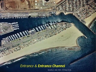 Entrance & Entrance Channel
Asnidha.V ,Asst. Prof. , CE Dept,M
Entrance Channel
58
Asnidha.V ,Asst. Prof. , CE Dept,M-Dit
 