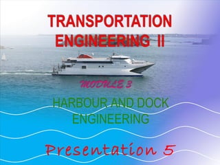HARBOUR AND DOCK
ENGINEERING
Presentation 5
 