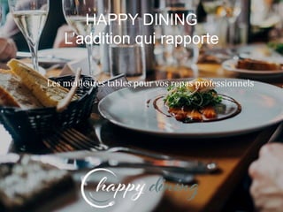 Les meilleures tables pour vos repas professionnels
HAPPY DINING
L’addition qui rapporte
 