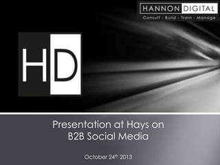 Presentation at Hays on
B2B Social Media
October 24th 2013

 