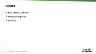 2 © Hortonworks Inc. 2011 – 2016. All Rights Reserved
Agenda
 HDP Search Overview
 Hadoop Integration
 Security
 