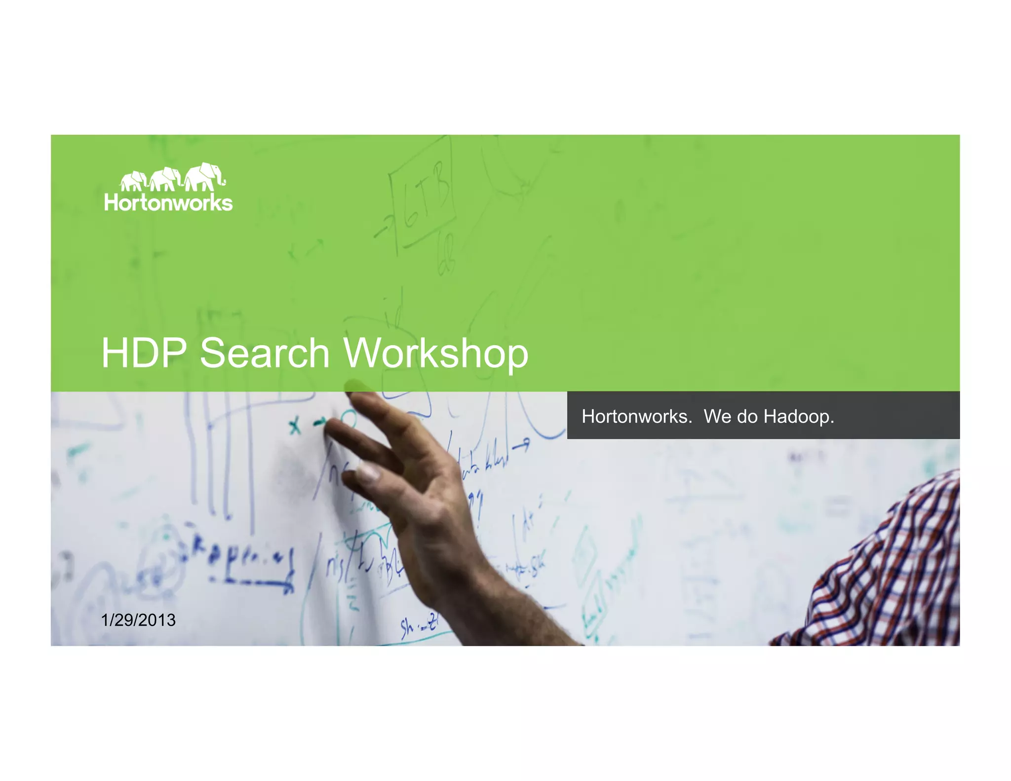 Page 1 © Hortonworks Inc. 2011 – 2015. All Rights Reserved
HDP Search Workshop
Hortonworks. We do Hadoop.
1/29/2013
 