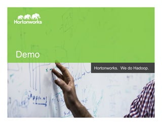 Page 11 © Hortonworks Inc. 2011 – 2014. All Rights Reserved
Demo
Hortonworks. We do Hadoop.
 