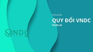 Hướng dẫn
QUY ĐỔI VNDC
Vndc.io
 