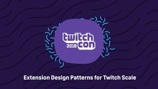 Extension Design Patterns for Twitch Scale
 