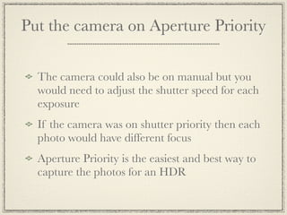Put the camera on a tripod
Stability
Shake                   Using a remote cable
Blur                     release will also help
                        reduce shake and blur
Wind
Bumps
You will have long shutter speeds!
Earthquakes
 