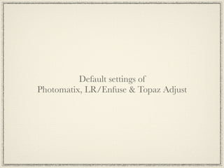 Light Smoothing



Controls smoothing of the contrast
Can cause the Halo Effect
 