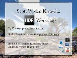 Final Tips



Fine tune your HDR photography in image
editing software like Photoshop or Lightroom
Remove any dirty CCD spots
Adjust contrast, color, white balance, saturation
 