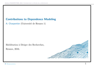 Arthur CHARPENTIER, HdR: Contribution à l’étude de la dépendance
Contributions to Dependence Modeling*
A. Charpentier (Université de Rennes 1)
Habilitation à Diriger des Recherches,
Rennes, 2016.
@freakonometrics 1
 
