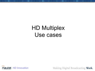 HD Multiplex
Use cases
HD Innovation
 