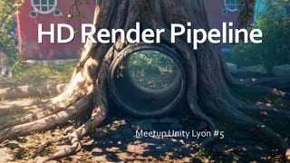 HDRenderPipeline
Meetup Unity Lyon #5
 