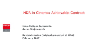 HDR in Cinema: Achievable Contrast
Jean-Philippe Jacquemin
Goran Stojmenovik
Revised version (original presented at HPA)
February 2017
 