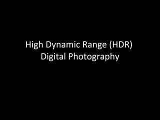 High Dynamic Range (HDR)  Digital Photography 