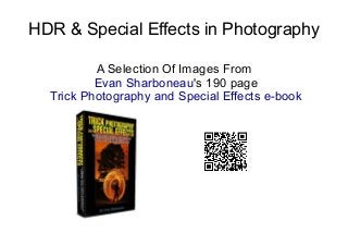 HDR & Special Effects in Photography
A Selection Of Images From
Evan Sharboneau's 190 page
Trick Photography and Special Effects e-book
 