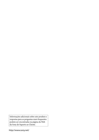 Informações adicionais sobre este produto e
respostas para as perguntas mais frequentes
podem ser encontradas na página da Web
da Sony de Suporte ao Cliente.

http://www.sony.net/

 