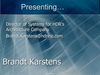 Presenting…

Director of Systems for HDR’s
Architecture Company
Brandt.Karstens@hdrinc.com




Brandt Karstens
12/9/08            HDR Confidential   1
 