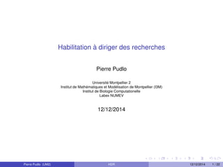 Habilitation `a diriger des recherches
Pierre Pudlo
Universit´e Montpellier 2
Institut de Math´ematiques et Mod´elisation de Montpellier (I3M)
Institut de Biologie Computationelle
Labex NUMEV
12/12/2014
Pierre Pudlo (UM2) HDR 12/12/2014 1 / 22
 