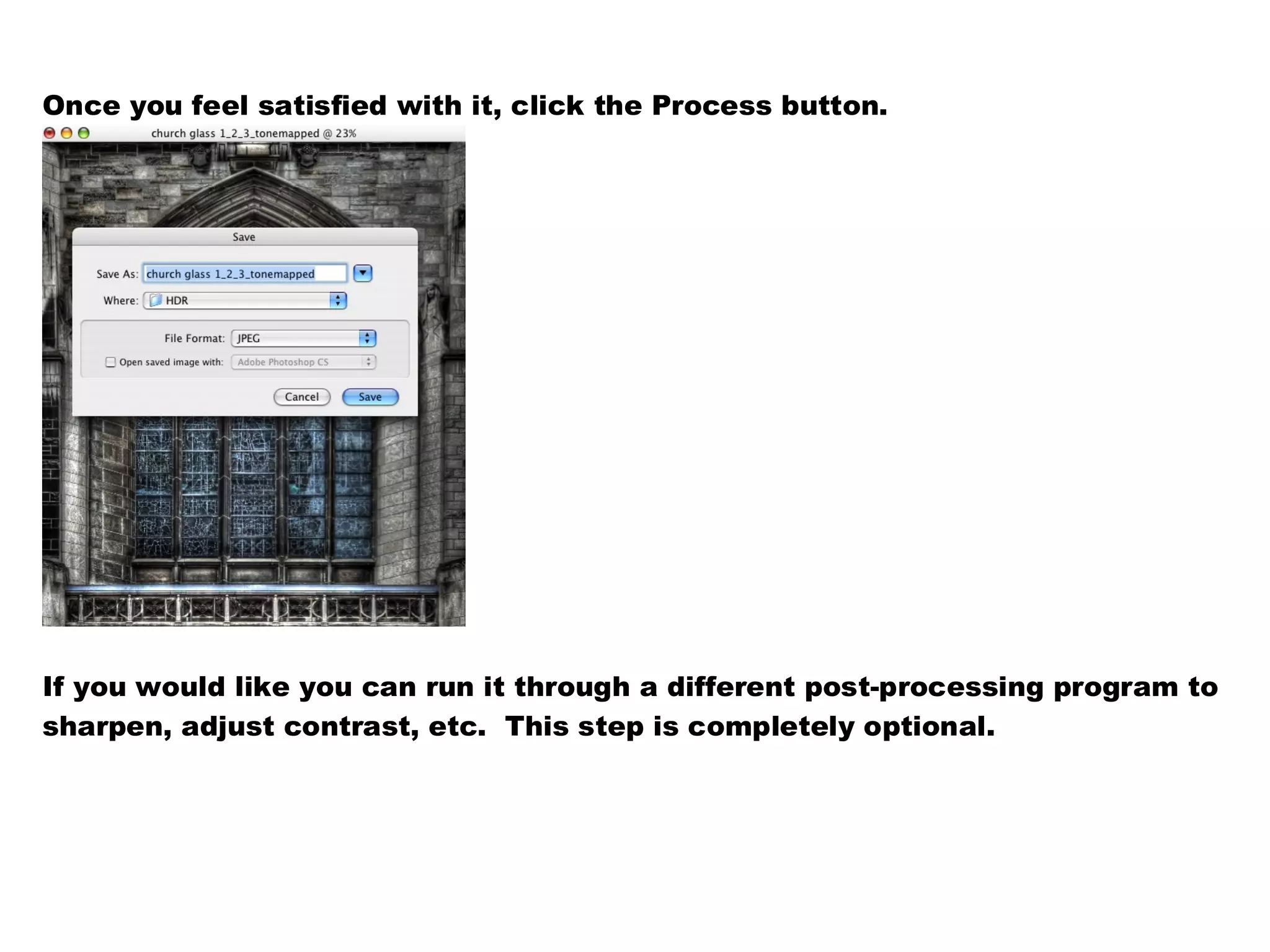 Once you feel satisfied with it, click the Process button.




If you would like you can run it through a different post-processing program to
sharpen, adjust contrast, etc. This step is completely optional.
 