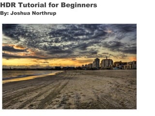 HDR Tutorial for Beginners
By: Joshua Northrup
 