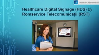 Healthcare Digital Signage (HDS) by
Romservice Telecomunicații (RST)
 