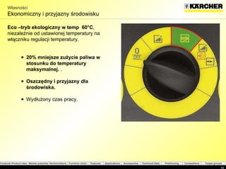 Własności Ekonomiczny i przyjazny środowisku Eco  –tryb ekologiczny w temp  60°C ,  niezależnie od ustawionej temperatury na włączniku regulacji temperatury . 20%  mniejsze zużycie paliwa w stosunku do temperatury maksymalnej.  .  Oszczędny i przyjazny dla środowiska . Wydłużony czas pracy . 