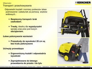 Własności Transport i przechowywanie   Odpowiedni kształt i rozmiary podwozia- łatwe podnoszenie i załadunek za pomocą  wózków widłowych  .  Bezpieczny transport- brak uszkodzeń . Trwały ,  idealny dla  wypożyczalni  sprzętu oraz prac pod dużym  obciążeniem . Łatwe pokonywanie wzniesień Przeszkody do wysokości 20 cm są bez trudu pokonywane  Uchwyty prowadzące Ergonomiczny kształt i odpowiednia wysokość Zaprojektowane do łatwego prowadzenia do przodu i do tyłu 