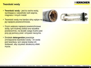 Twardość wody   Twardość wody  - jest to cecha wody, wynikająca z zawartości soli wapnia, magnezu i innych metali Twardość wody ma bardzo silny wpływ na jej napięcie powierzchniowe.  Czym większe napięcie powierzchniowe wody, tym trudniej zwilża ona wszelkie powierzchnie, na skutek czego trudno jest przy jej pomocy prać i zmywać naczynia.  Dodatek  detergentów  powoduje zmniejszenie twardości wody - im woda jest twardsza, tym więcej trzeba ich dodawać, aby uzyskać skuteczny efekt mycia. 
