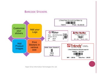 BARCODE STICKERS
Customize
your
stickers
Add your
Logo
Hyper Drive Information Technologies
Add
Product
Images
Print
Stickers in
various
size
Technologies Pvt. Ltd.
 