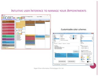 INTUITIVE USER INTERFACE TO MANAGE
Hyper Drive Information
MANAGE YOUR APPOINTMENTS
Customizable color schemes
3
Hyper Drive Information Technologies Pvt. Ltd.
 